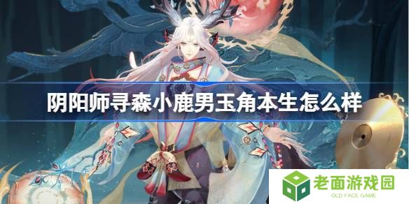 阴阳师寻森小鹿男玉角本生怎么样-阴阳师玉角本生皮肤介绍