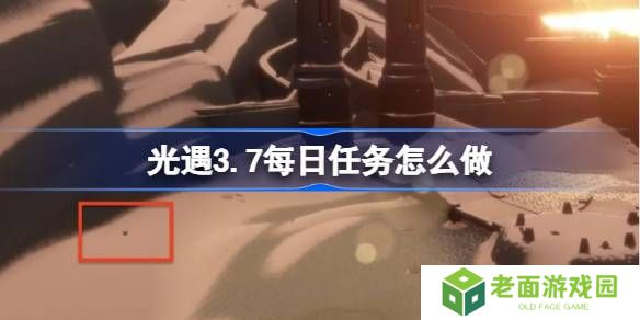 光遇3.10每日任务怎么做-光遇3月10日每日任务做法攻略