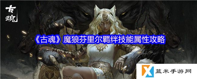 古魂魔狼芬里尔羁绊技能是什么-羁绊技能属性攻略