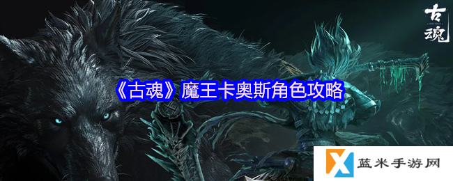 古魂魔王卡奥斯角色攻略-角色装备技能魂核搭配