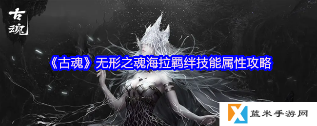 古魂无形之魂海拉羁绊技能是什么-羁绊技能属性攻略