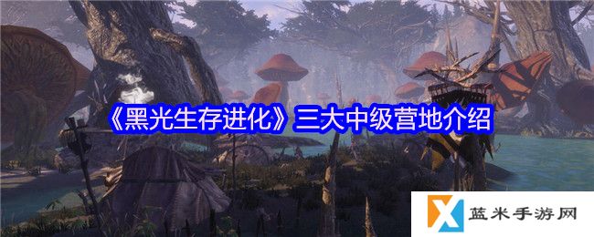 黑光生存进化三大中级营地怎么样-三大中级营地介绍
