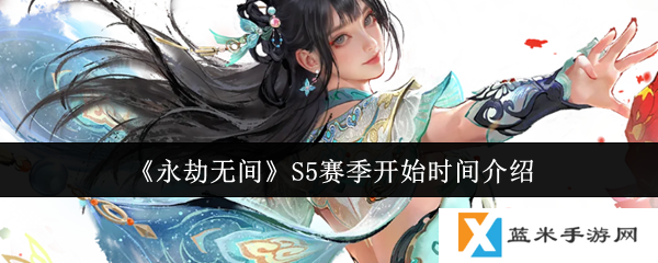 永劫无间S5赛季什么时候开始-S5赛季开始时间介绍