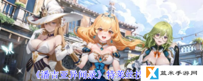 潘吉亚异闻录特莱丝有什么技能-特莱丝技能介绍