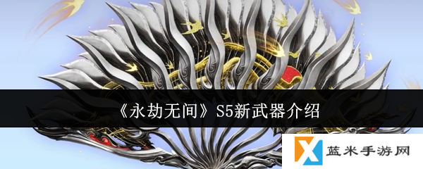 永劫无间S5新武器怎么样-S5新武器介绍