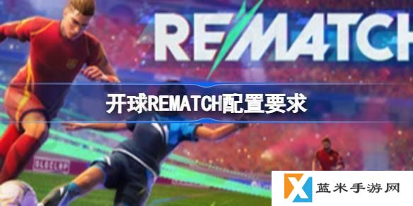 开球REMATCH配置要求是什么-最佳配置要求一览