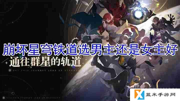 崩坏星穹铁道选男主还是女主好-主角性别选择攻略