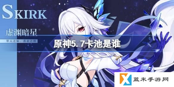 原神5.7卡池是谁-5.7卡池一览