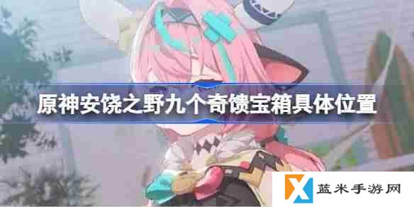 原神安饶之野九个奇馈宝箱怎么找-原神安饶之野九个奇馈宝箱具体位置