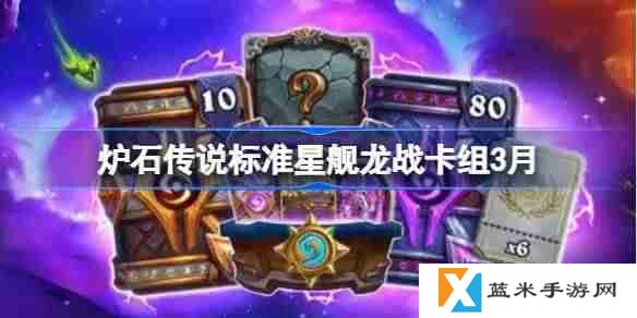 炉石传说标准星舰龙战卡组怎么搭配 炉石传说标准星舰龙战推荐3月