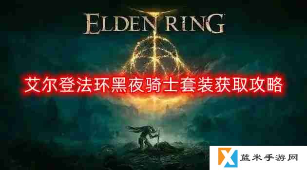 艾尔登法环黑夜骑士套装怎么获得-黑夜骑士套装获取攻略