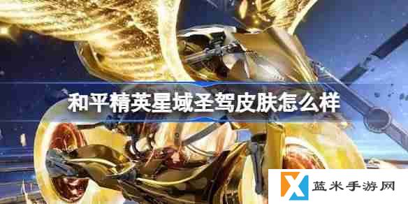 和平精英星域圣驾怎么样-和平精英星域圣驾皮肤价格