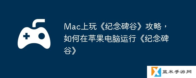 Mac上玩《纪念碑谷》攻略，如何在苹果电脑运行《纪念碑谷》