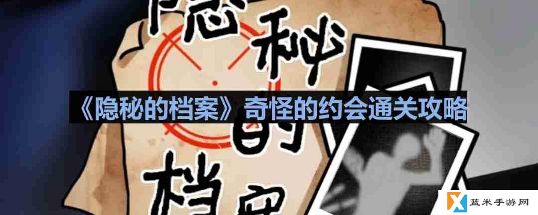 隐秘的档案奇怪的约会怎么过-奇怪的约会通关攻略