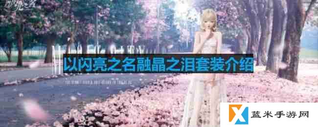 以闪亮之名融晶之泪套装介绍-融晶之泪细节展示